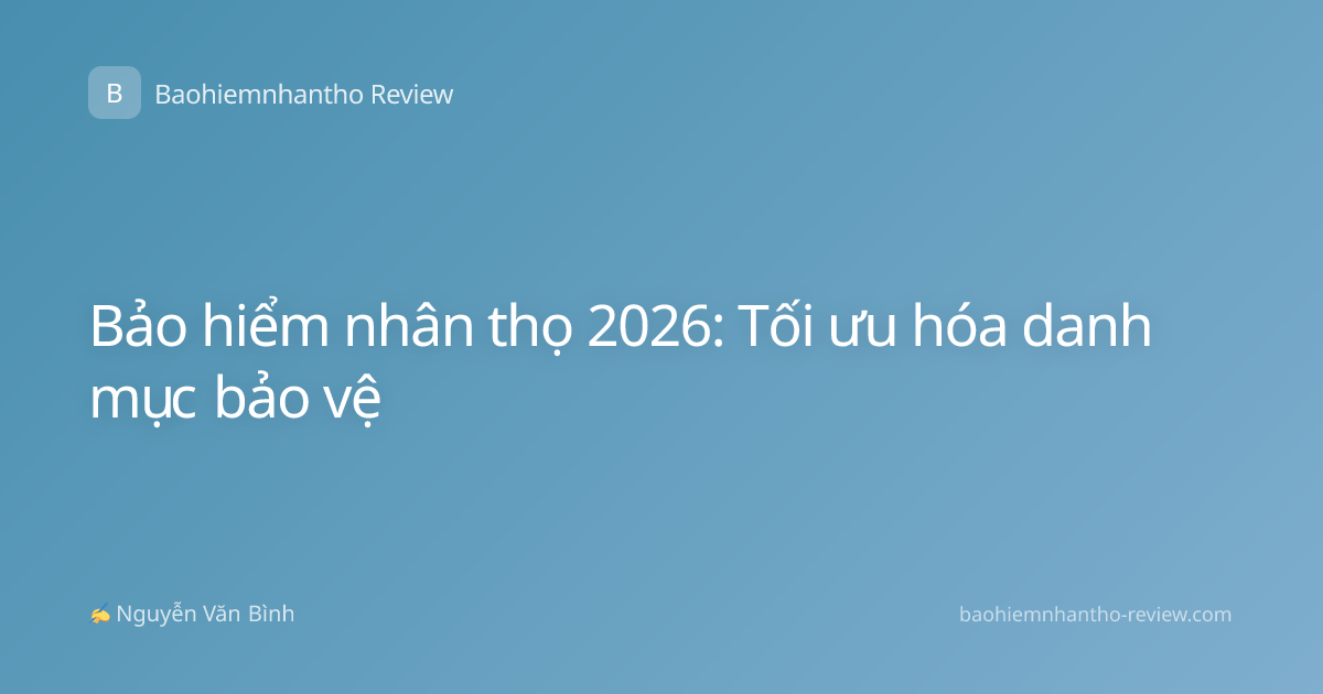 Bảo hiểm nhân thọ 2026: Tối ưu hóa danh mục bảo vệ