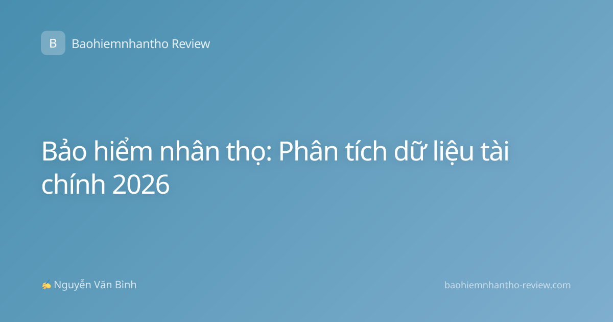 Bảo hiểm nhân thọ: Phân tích dữ liệu tài chính 2026