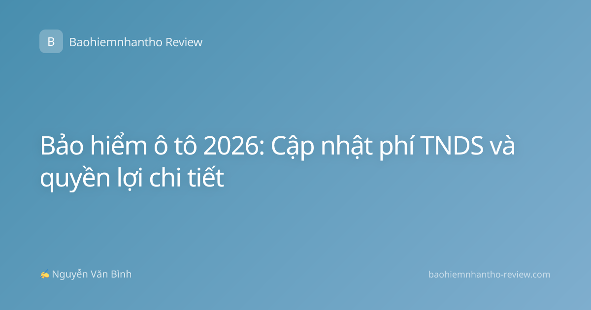 Bảo hiểm ô tô 2026: Cập nhật phí TNDS và quyền lợi chi tiết