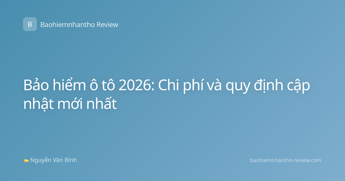 Bảo hiểm ô tô 2026: Chi phí và quy định cập nhật mới nhất