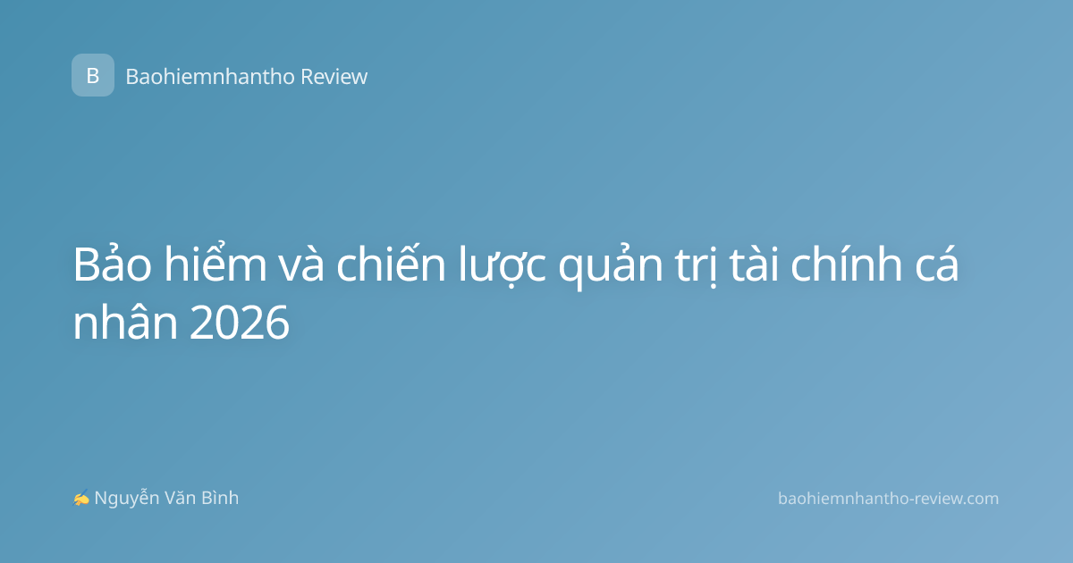 Bảo hiểm và chiến lược quản trị tài chính cá nhân 2026