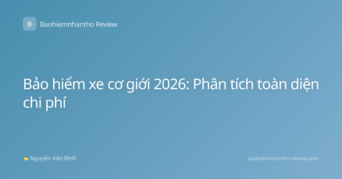 Bảo hiểm xe cơ giới 2026: Phân tích toàn diện chi phí