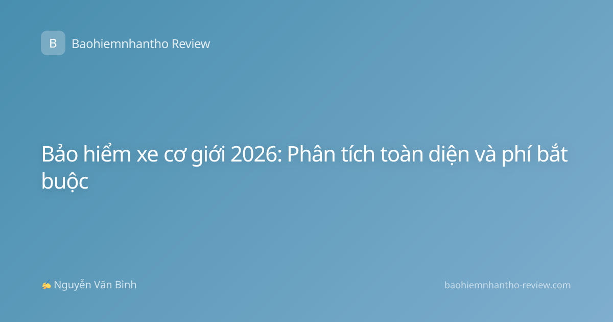 Bảo hiểm xe cơ giới 2026: Phân tích toàn diện và phí bắt buộc