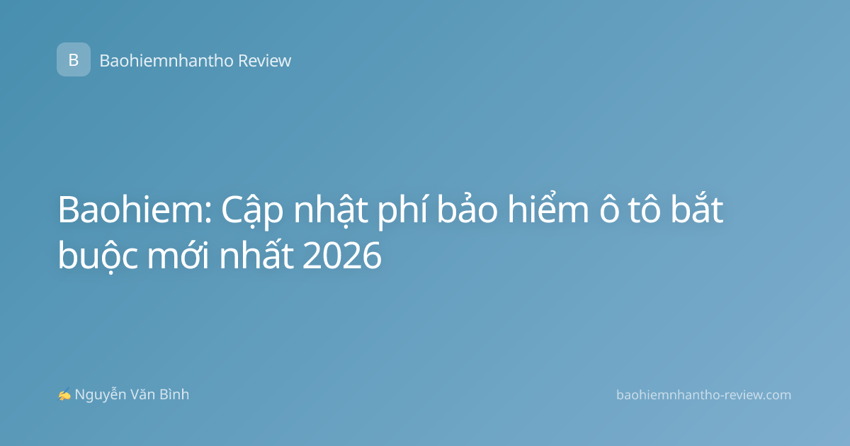 Baohiem: Cập nhật phí bảo hiểm ô tô bắt buộc mới nhất 2026