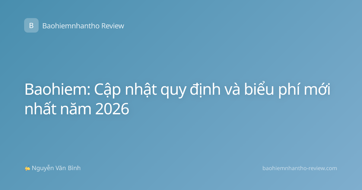 Baohiem: Cập nhật quy định và biểu phí mới nhất năm 2026