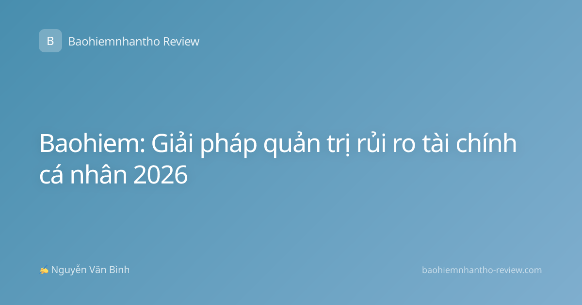 Baohiem: Giải pháp quản trị rủi ro tài chính cá nhân 2026