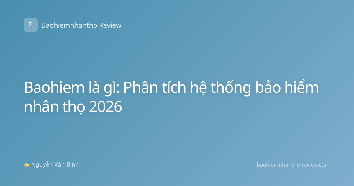 Baohiem là gì: Phân tích hệ thống bảo hiểm nhân thọ 2026
