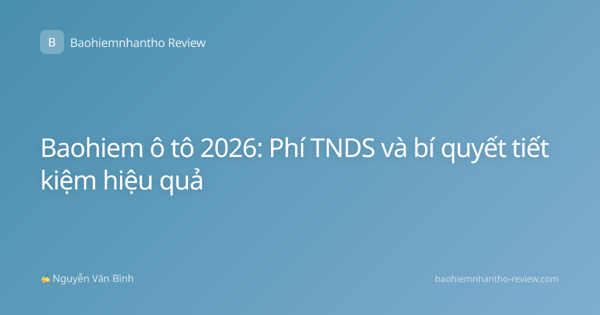 Baohiem ô tô 2026: Phí TNDS và bí quyết tiết kiệm hiệu quả