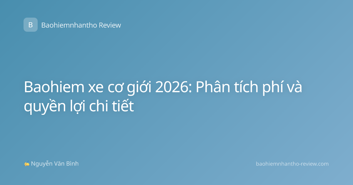 Baohiem xe cơ giới 2026: Phân tích phí và quyền lợi chi tiết